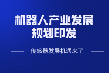 機(jī)器人產(chǎn)業(yè)發(fā)展規(guī)劃發(fā)布 傳感器行業(yè)迎來發(fā)展新機(jī)遇
